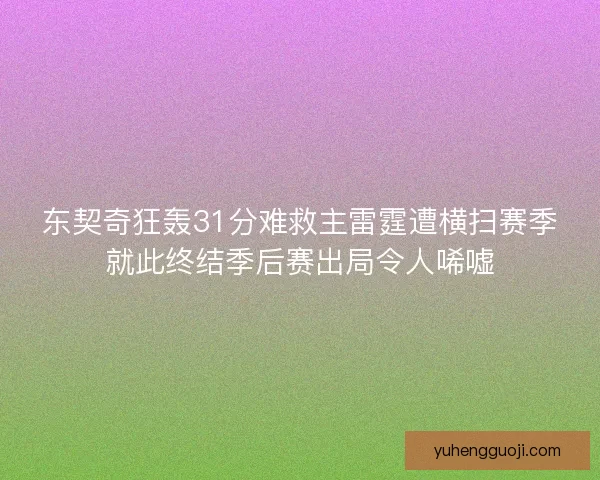 东契奇狂轰31分难救主雷霆遭横扫赛季就此终结季后赛出局令人唏嘘