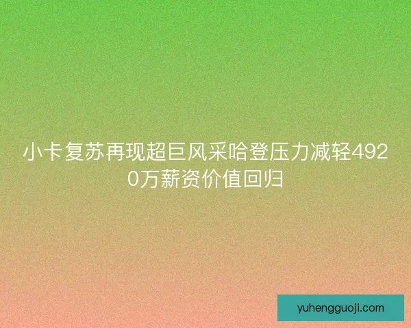 小卡复苏再现超巨风采哈登压力减轻4920万薪资价值回归